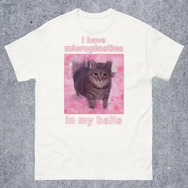 I Have Microplastics in My Balls Funny Cat Meme T-shirt