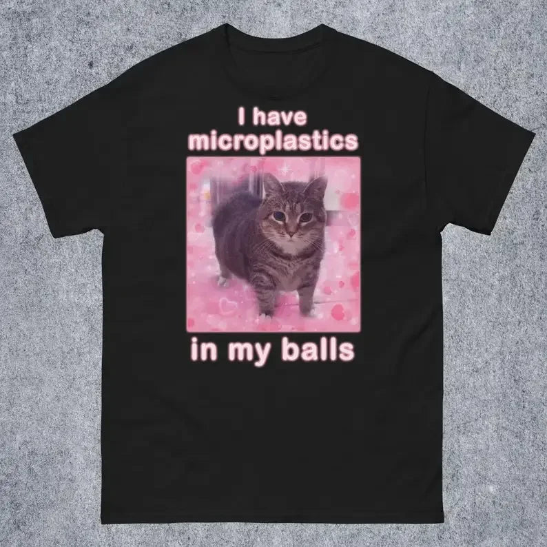 I Have Microplastics in My Balls Funny Cat Meme T-shirt